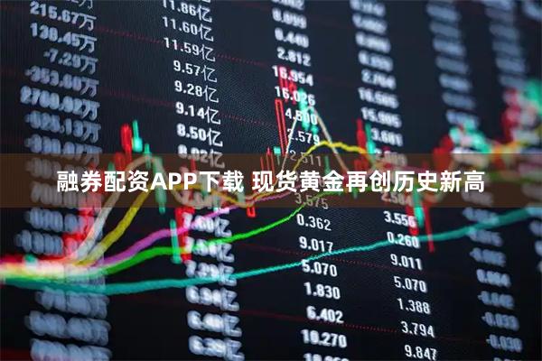 融券配资APP下载 现货黄金再创历史新高